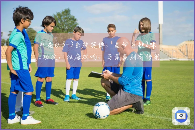 申花以5-3击败英博，盖伊贡献2球1助攻，拉唐双响，马莱莱则有传射表现