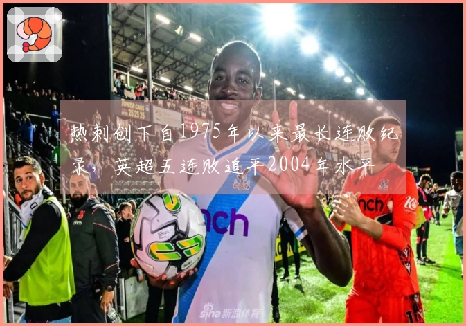 热刺创下自1975年以来最长连败纪录，英超五连败追平2004年水平